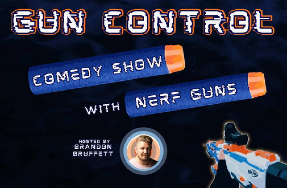 Gun Control: Comedy Show with Nerf Guns! Hosted by Brandon Bruffett