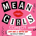 Mean Girls Comedy feat. Ryan Rogers, Samantha Bednarz, Saya Meads, & Laura Sanders